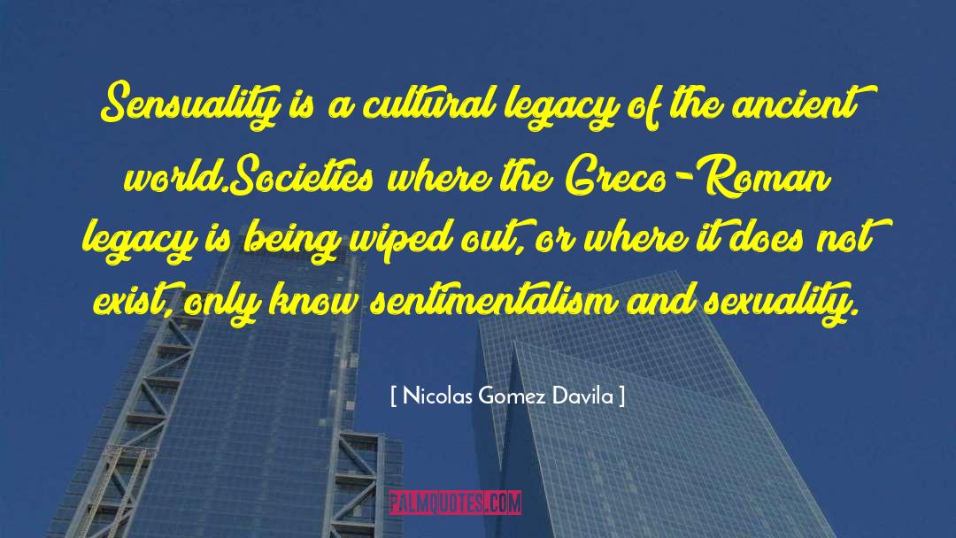 Nicolas Gomez Davila Quotes: Sensuality is a cultural legacy