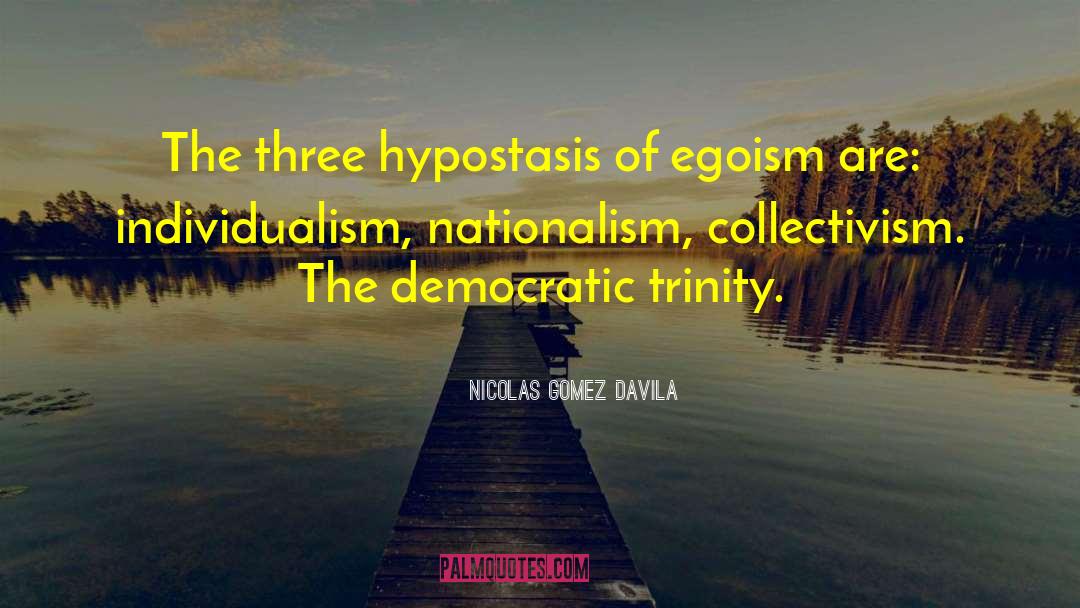 Nicolas Gomez Davila Quotes: The three hypostasis of egoism