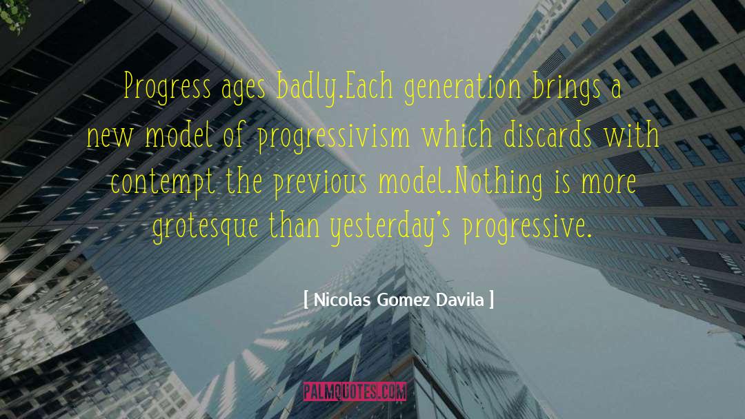 Nicolas Gomez Davila Quotes: Progress ages badly.<br />Each generation