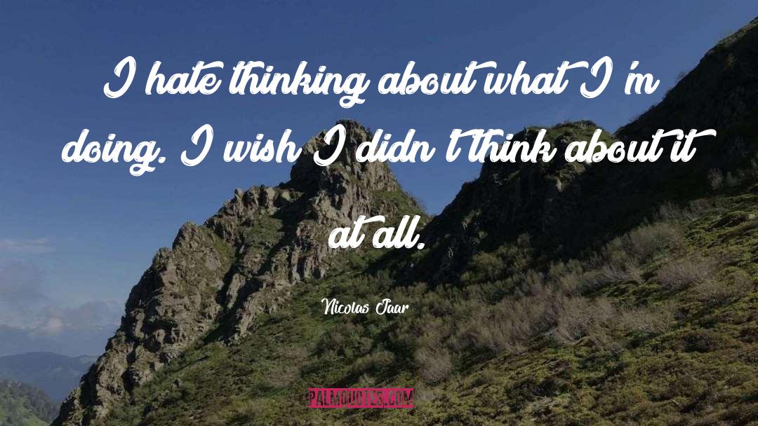 Nicolas Jaar Quotes: I hate thinking about what