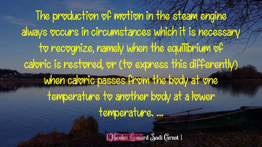 Nicolas Leonard Sadi Carnot Quotes: The production of motion in