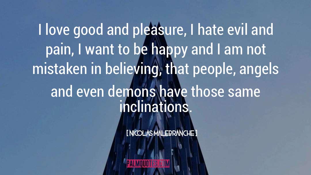 Nicolas Malebranche Quotes: I love good and pleasure,