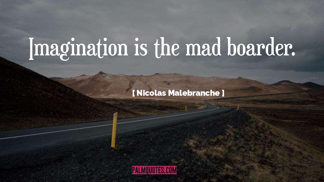 Nicolas Malebranche Quotes: Imagination is the mad boarder.