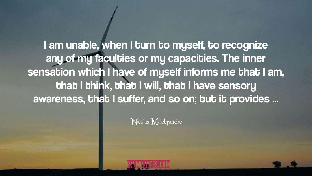 Nicolas Malebranche Quotes: I am unable, when I