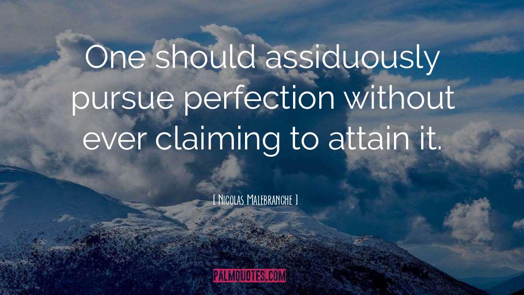 Nicolas Malebranche Quotes: One should assiduously pursue perfection