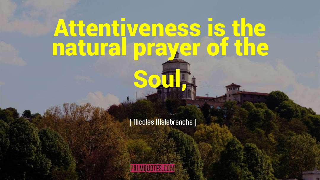 Nicolas Malebranche Quotes: Attentiveness is the natural prayer