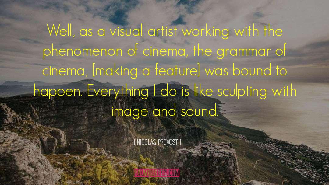 Nicolas Provost Quotes: Well, as a visual artist