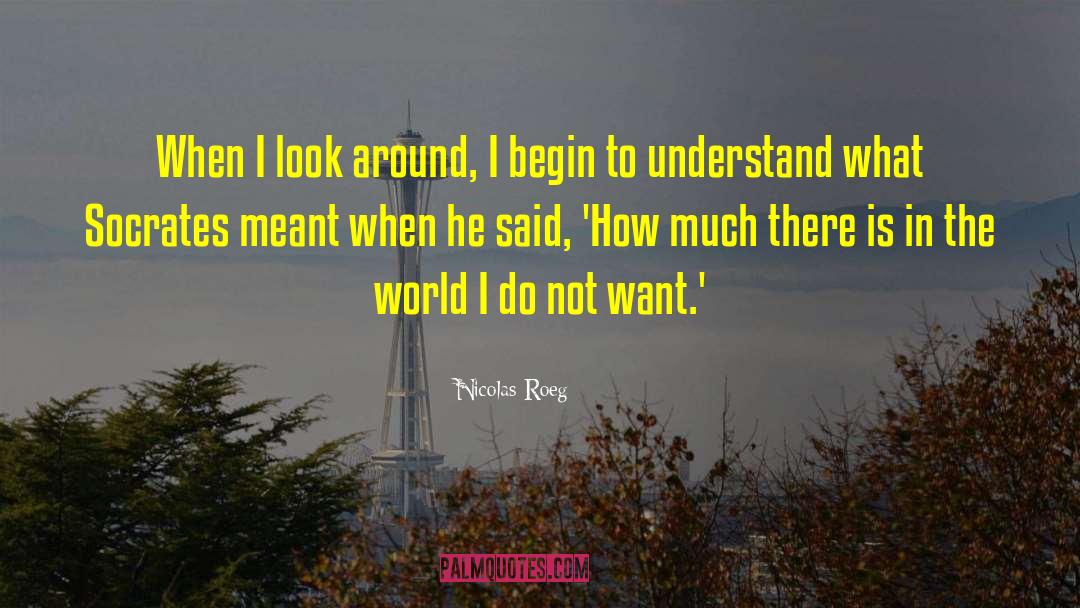 Nicolas Roeg Quotes: When I look around, I