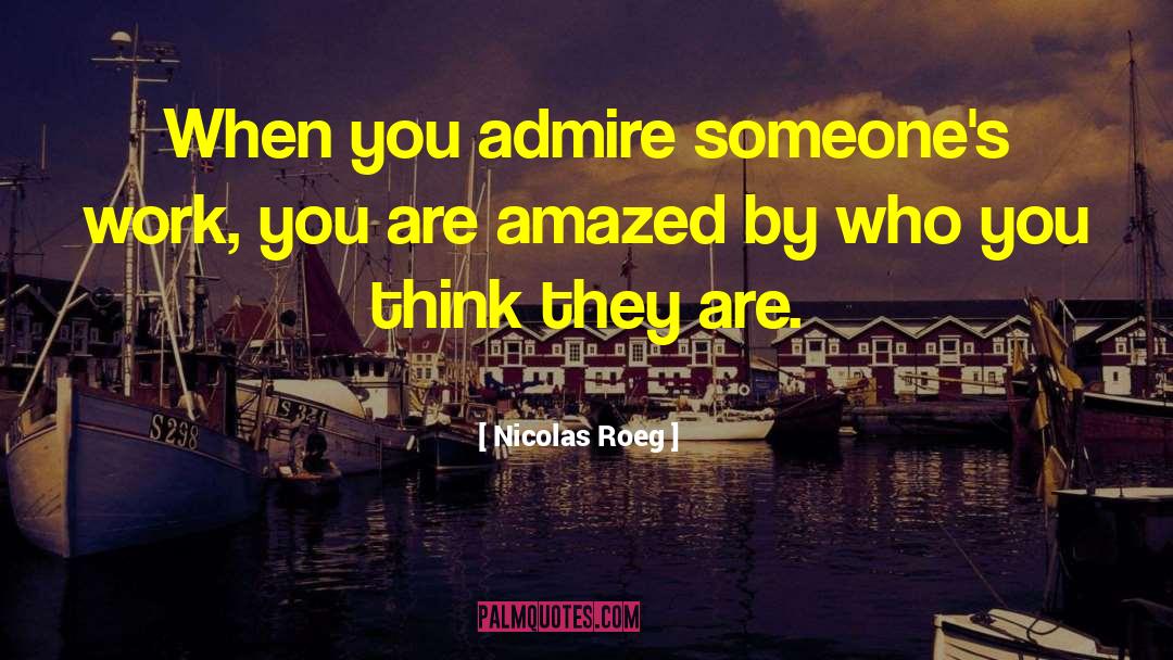 Nicolas Roeg Quotes: When you admire someone's work,