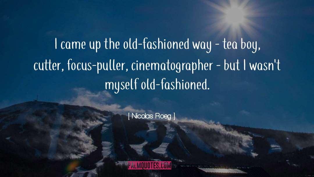 Nicolas Roeg Quotes: I came up the old-fashioned