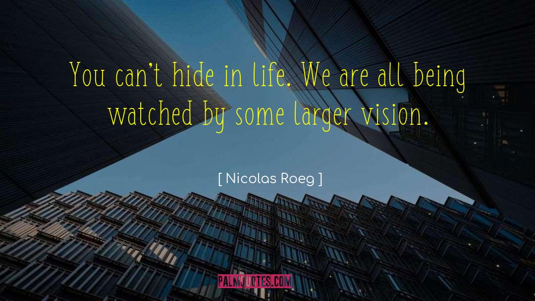 Nicolas Roeg Quotes: You can't hide in life.