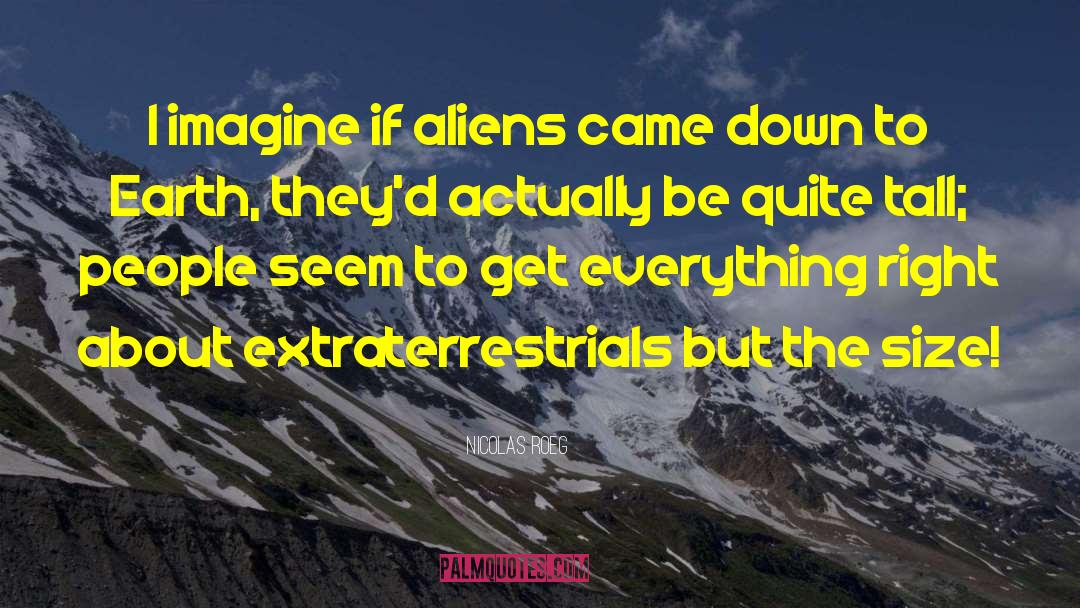 Nicolas Roeg Quotes: I imagine if aliens came