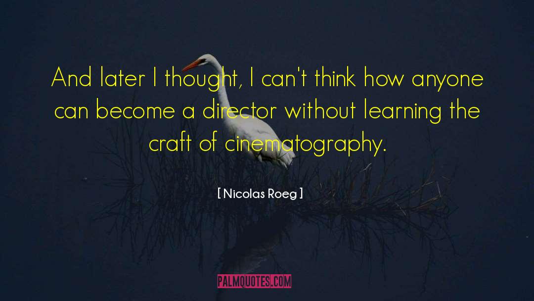 Nicolas Roeg Quotes: And later I thought, I
