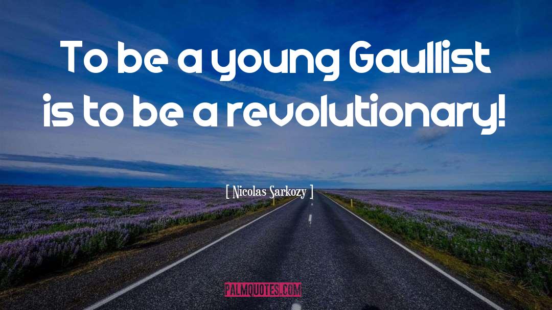 Nicolas Sarkozy Quotes: To be a young Gaullist