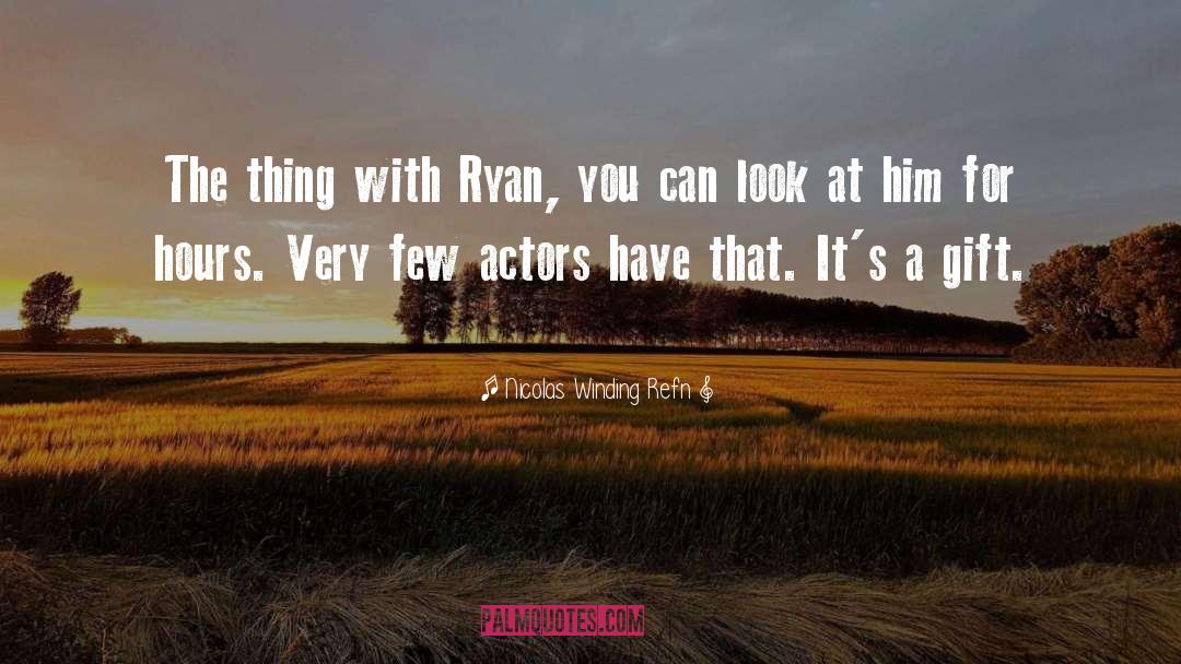 Nicolas Winding Refn Quotes: The thing with Ryan, you