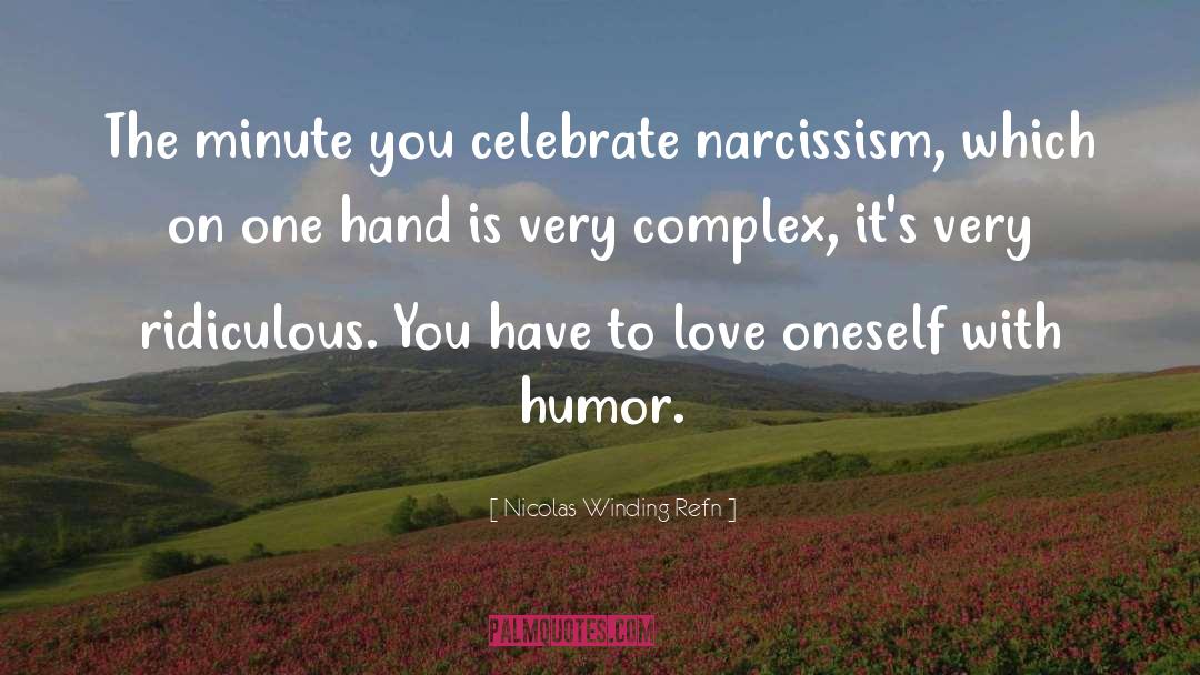 Nicolas Winding Refn Quotes: The minute you celebrate narcissism,
