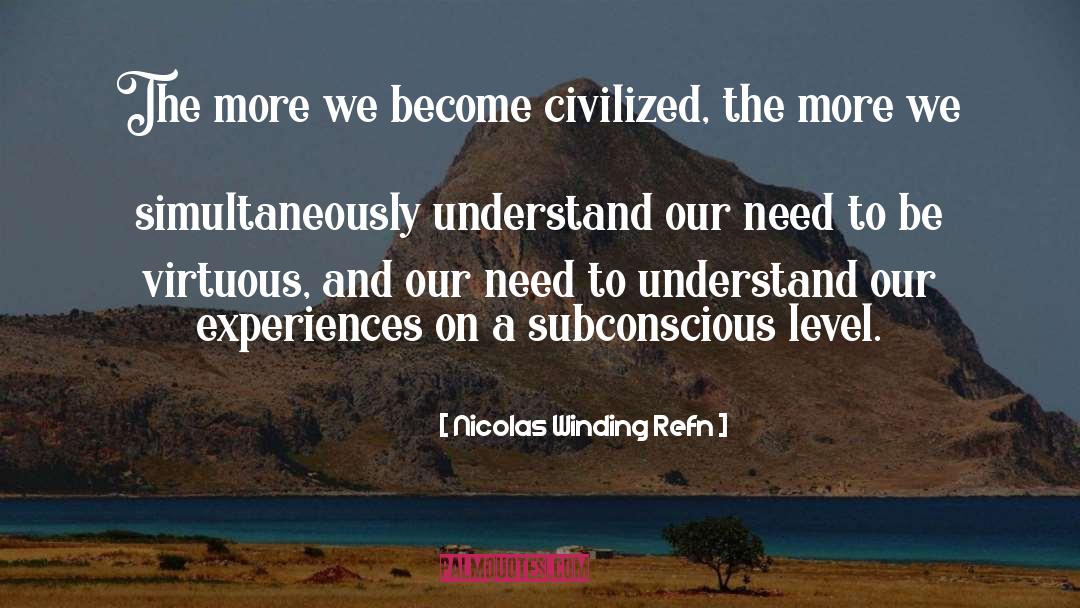 Nicolas Winding Refn Quotes: The more we become civilized,