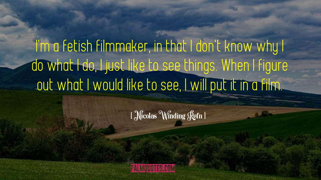 Nicolas Winding Refn Quotes: I'm a fetish filmmaker, in