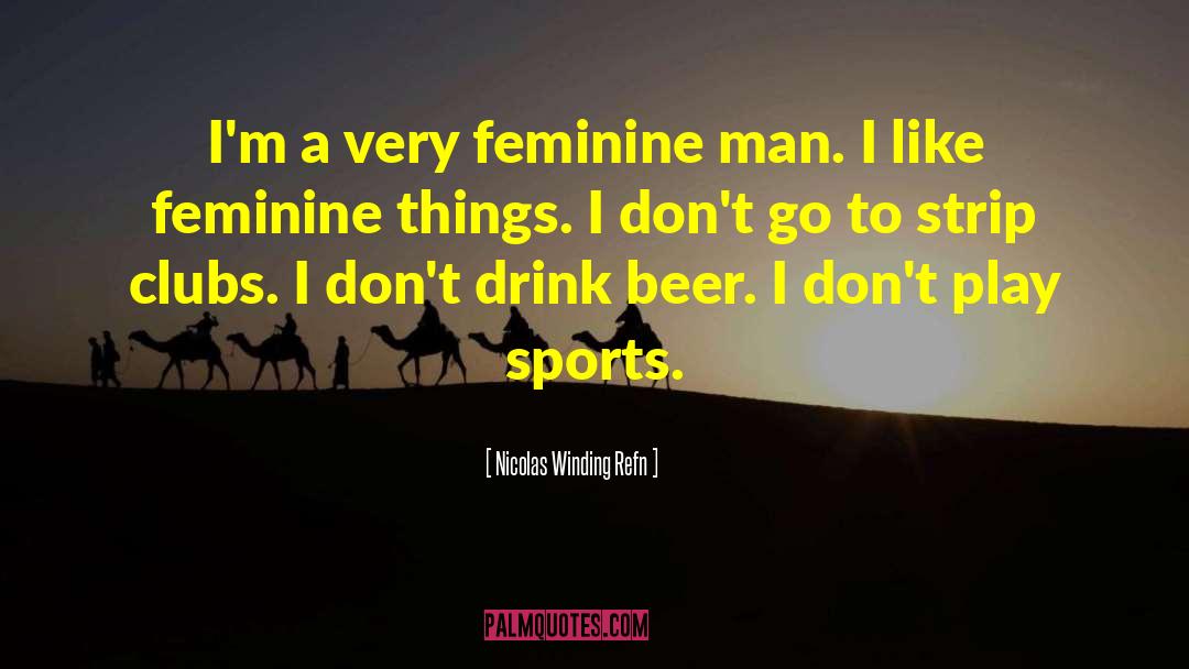 Nicolas Winding Refn Quotes: I'm a very feminine man.