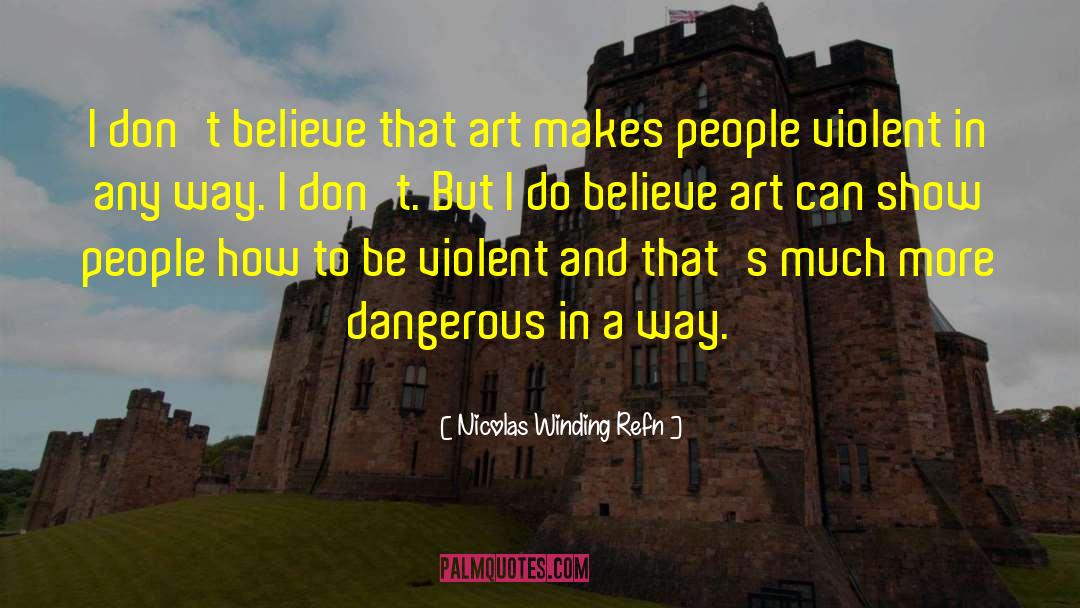 Nicolas Winding Refn Quotes: I don't believe that art
