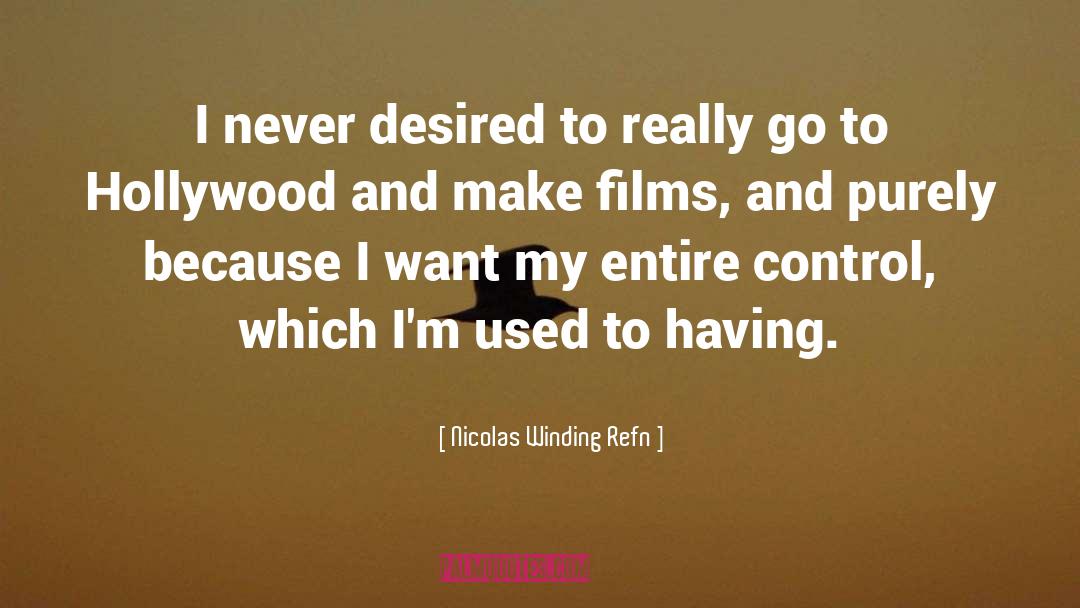 Nicolas Winding Refn Quotes: I never desired to really