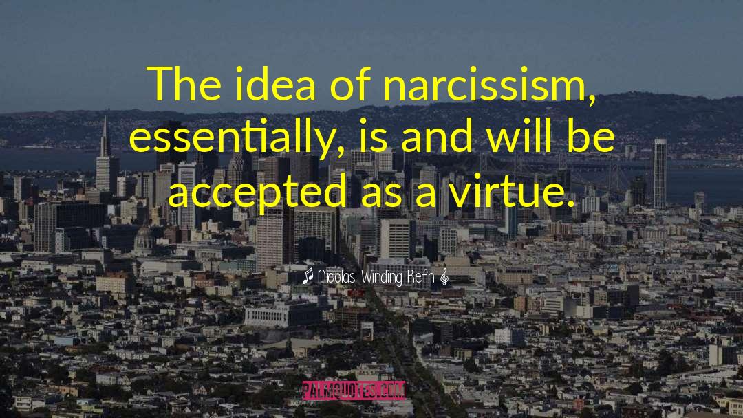 Nicolas Winding Refn Quotes: The idea of narcissism, essentially,