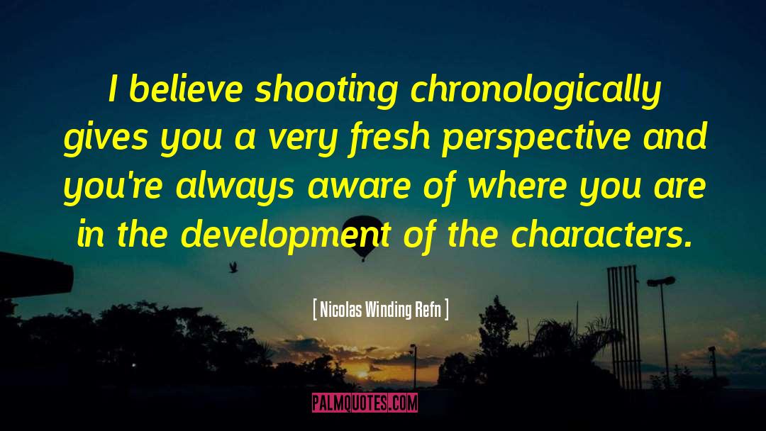 Nicolas Winding Refn Quotes: I believe shooting chronologically gives