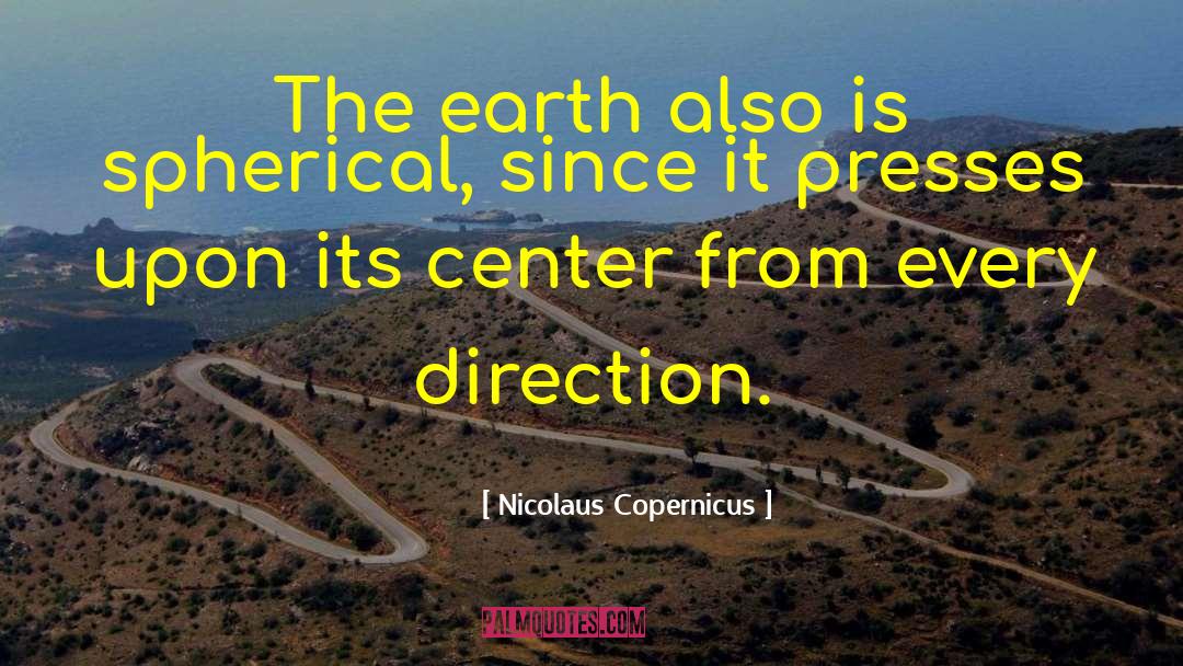 Nicolaus Copernicus Quotes: The earth also is spherical,