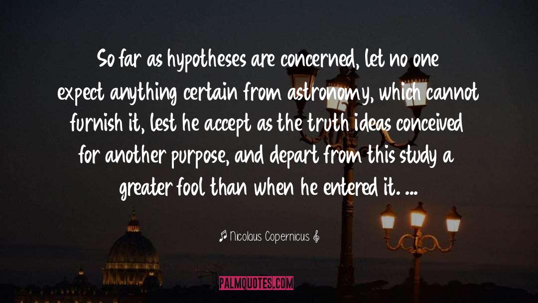 Nicolaus Copernicus Quotes: So far as hypotheses are