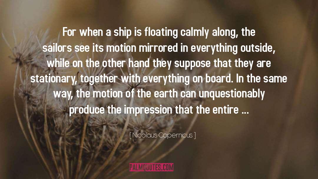 Nicolaus Copernicus Quotes: For when a ship is