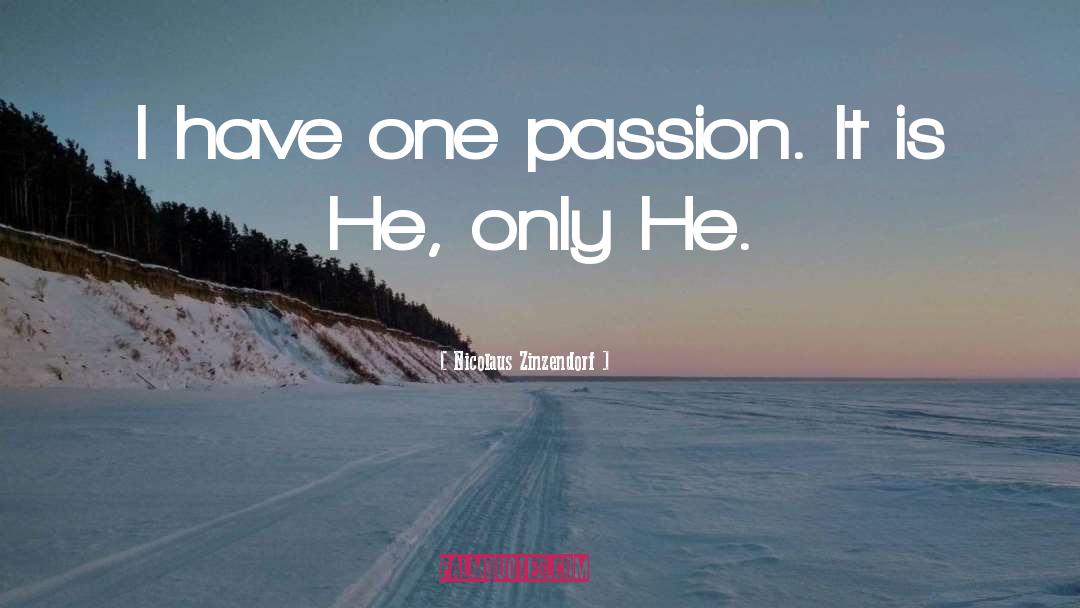 Nicolaus Zinzendorf Quotes: I have one passion. It