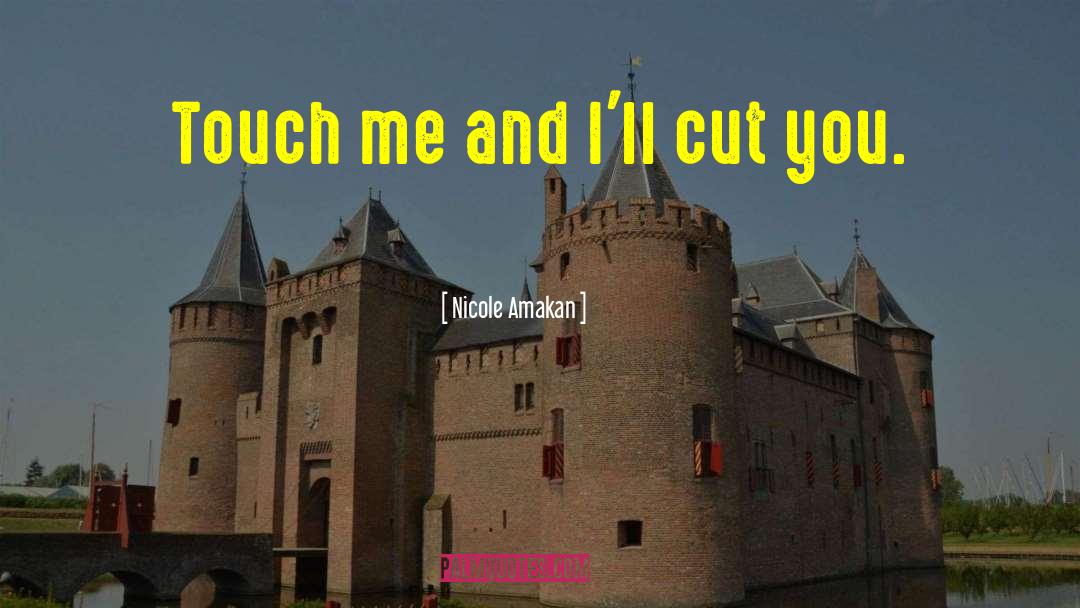 Nicole Amakan Quotes: Touch me and I'll cut