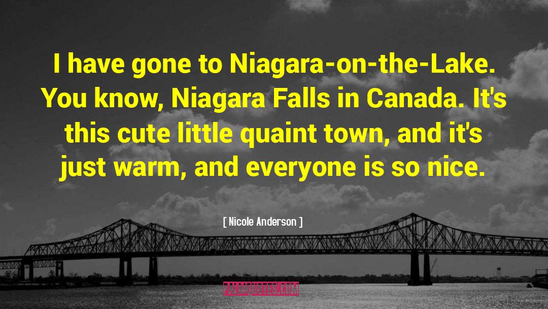 Nicole Anderson Quotes: I have gone to Niagara-on-the-Lake.