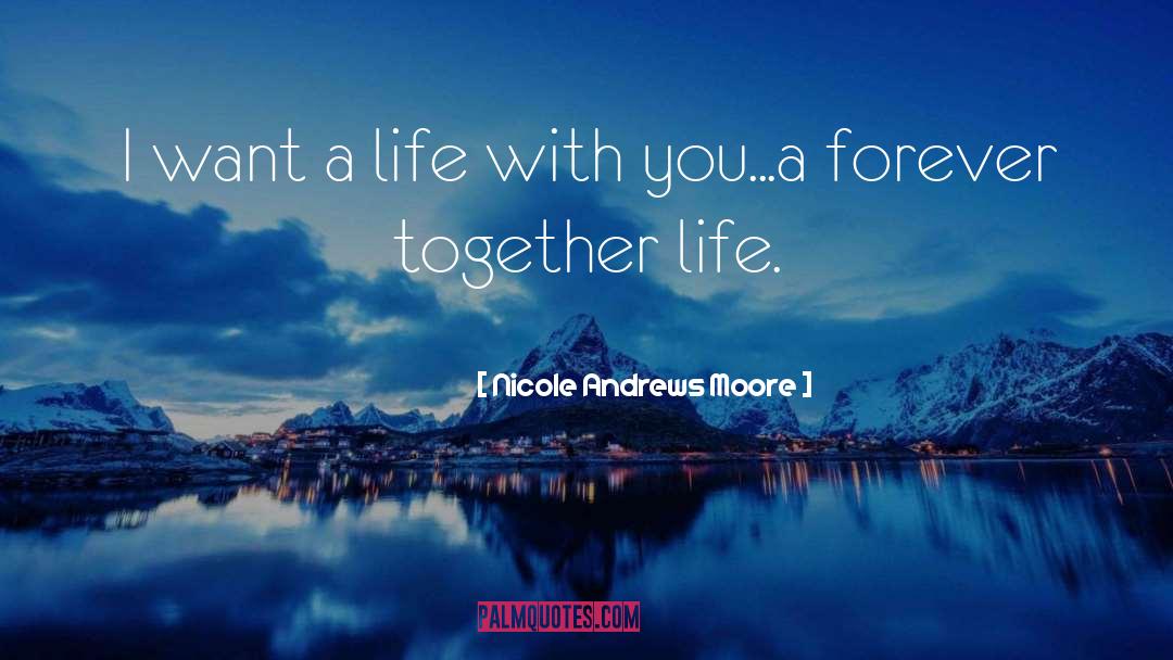 Nicole Andrews Moore Quotes: I want a life with