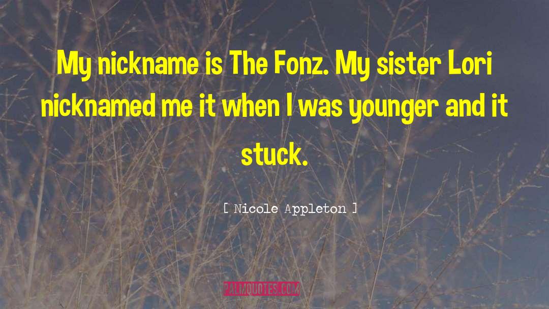 Nicole Appleton Quotes: My nickname is The Fonz.