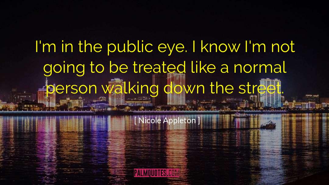 Nicole Appleton Quotes: I'm in the public eye.