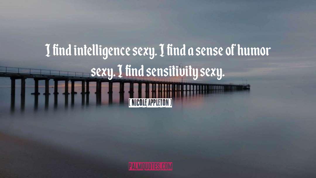 Nicole Appleton Quotes: I find intelligence sexy. I