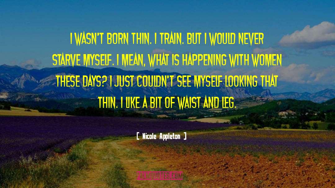 Nicole Appleton Quotes: I wasn't born thin. I