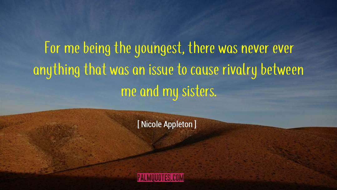 Nicole Appleton Quotes: For me being the youngest,