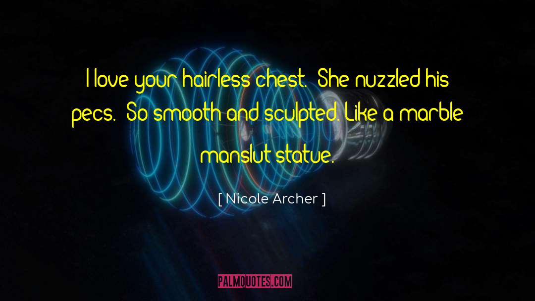 Nicole Archer Quotes: I love your hairless chest.