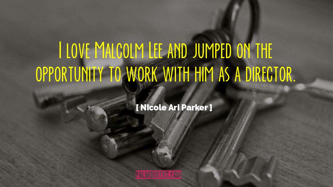 Nicole Ari Parker Quotes: I love Malcolm Lee and