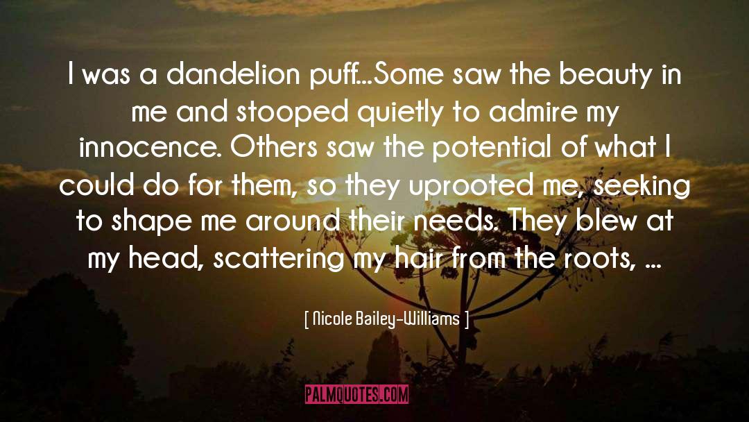 Nicole Bailey-Williams Quotes: I was a dandelion puff...Some