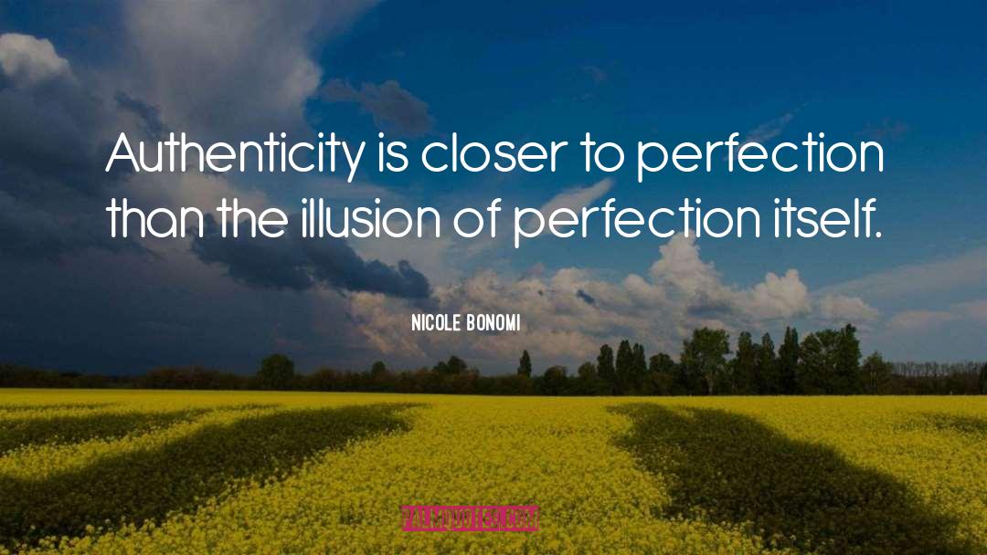 Nicole Bonomi Quotes: Authenticity is closer to perfection
