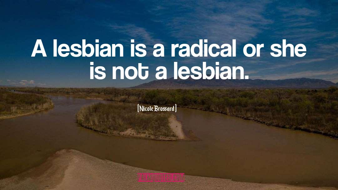 Nicole Brossard Quotes: A lesbian is a radical