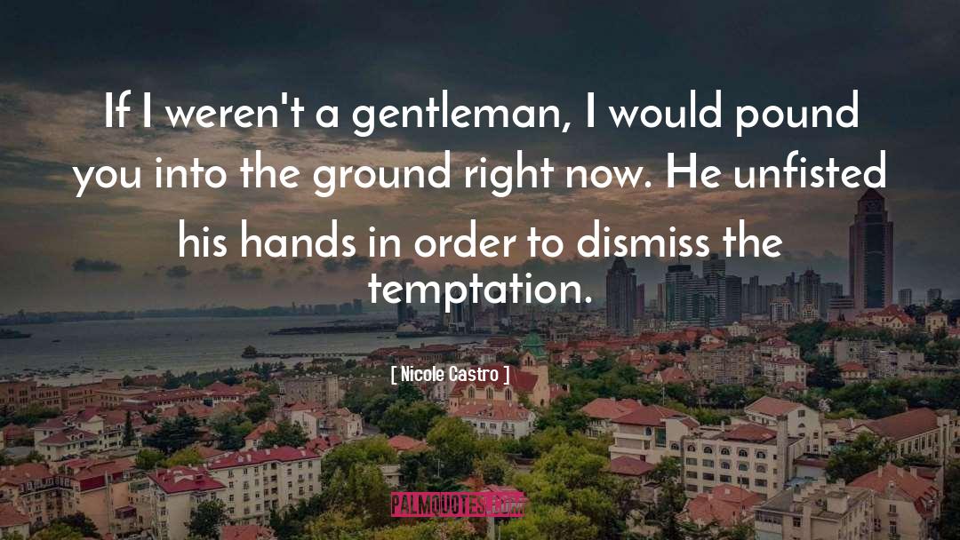 Nicole Castro Quotes: If I weren't a gentleman,