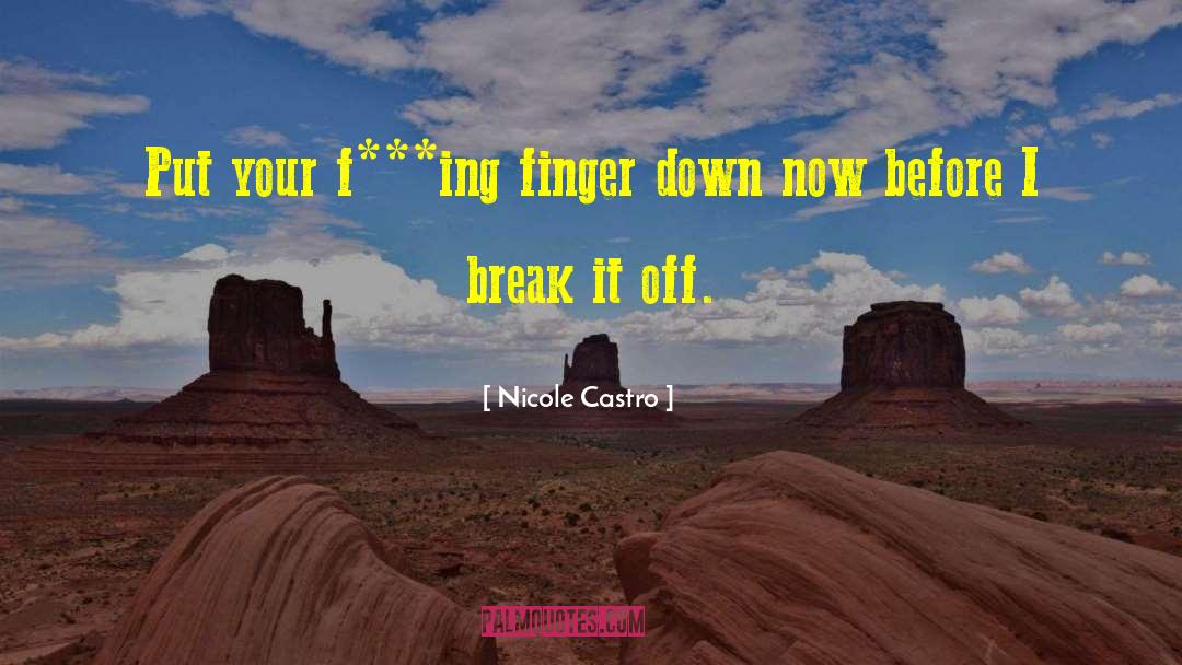 Nicole Castro Quotes: Put your f***ing finger down