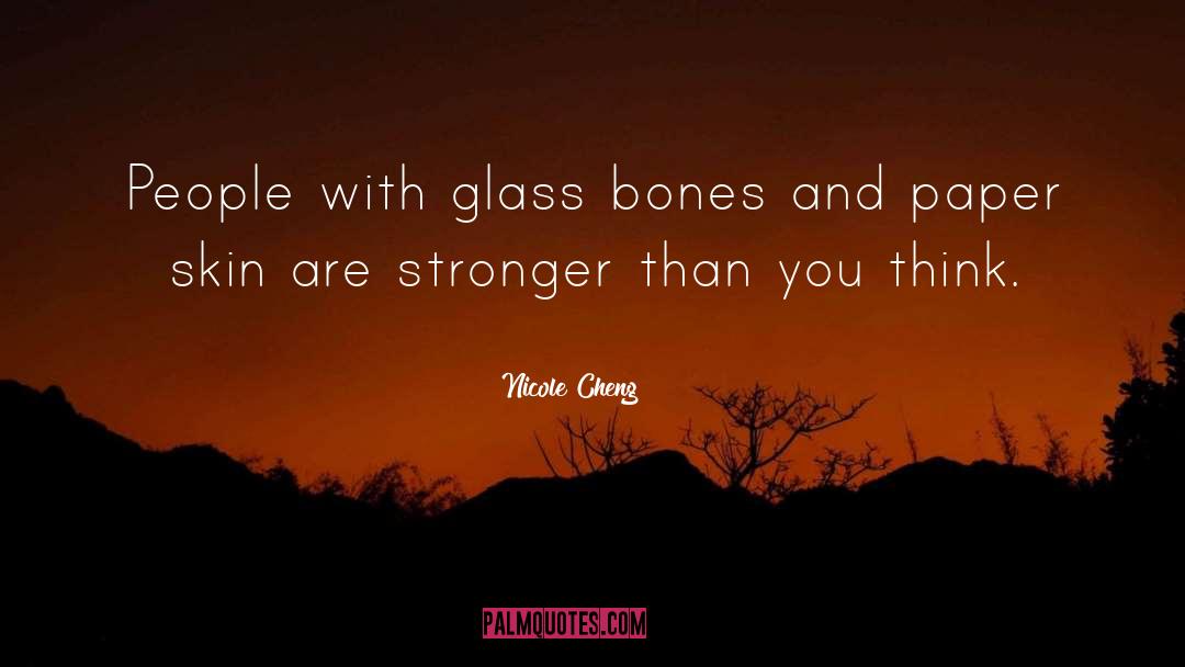 Nicole Cheng Quotes: People with glass bones and