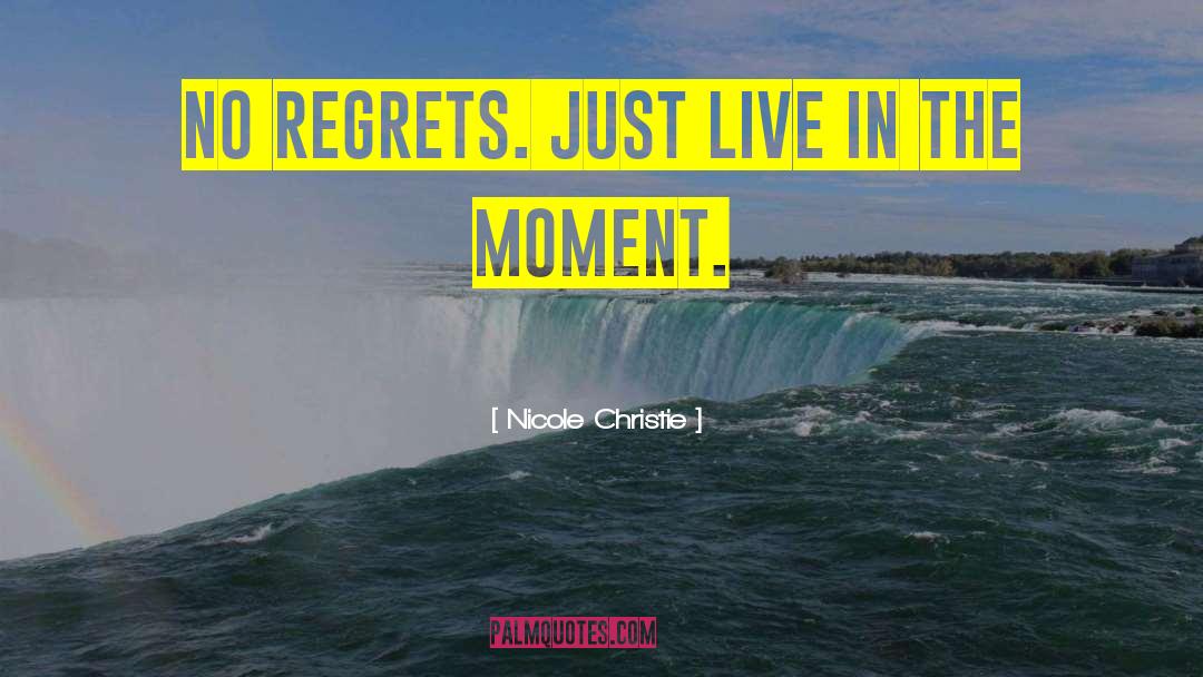 Nicole Christie Quotes: No regrets. Just live in