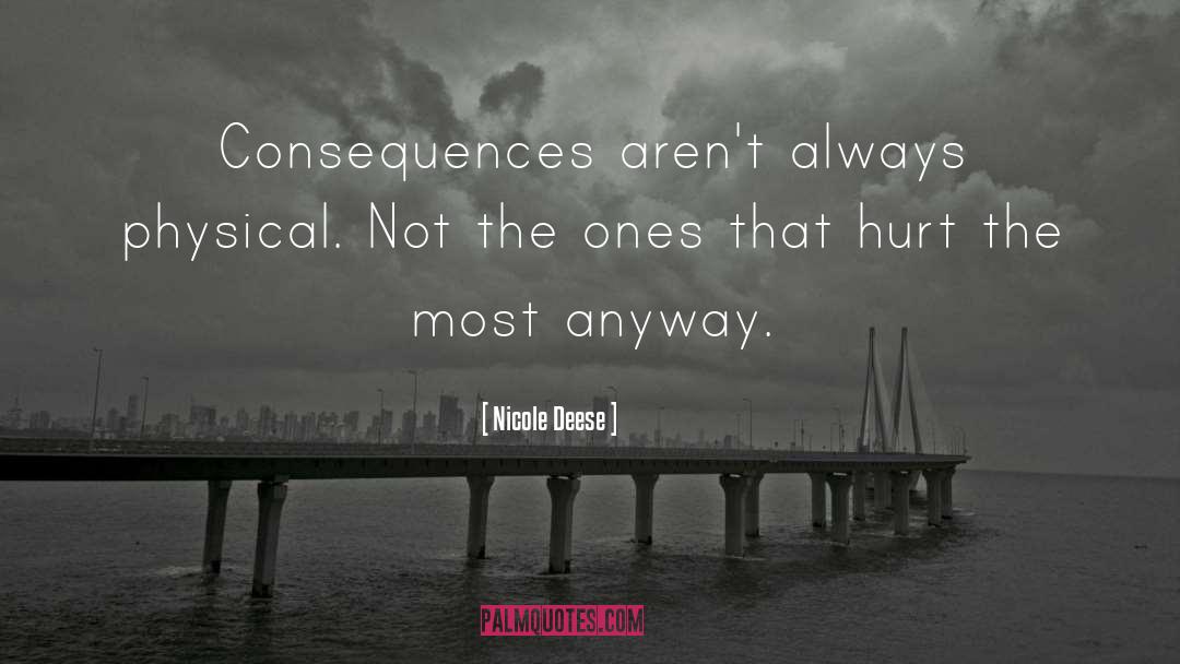 Nicole Deese Quotes: Consequences aren't always physical. Not