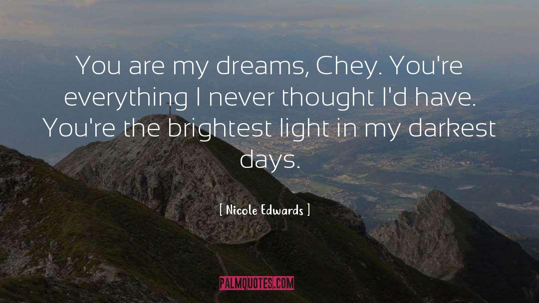 Nicole Edwards Quotes: You are my dreams, Chey.